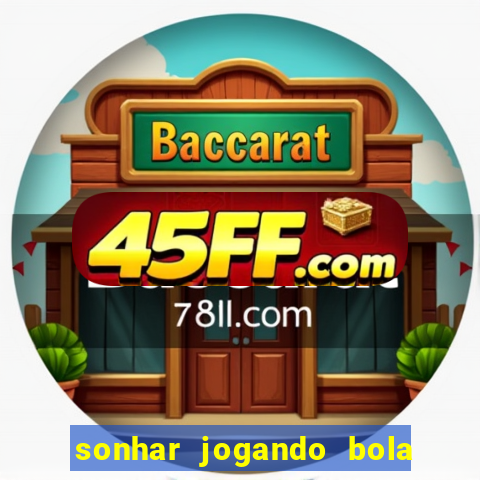 sonhar jogando bola e fazendo gol